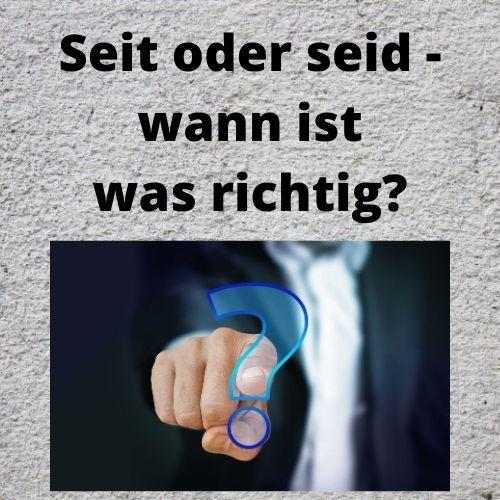 Seit oder seid wann ist was richtig?