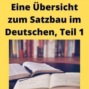 Eine Übersicht zum Satzbau im Deutschen, Teil 1