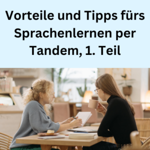 Vorteile und Tipps fürs Sprachenlernen per Tandem, 1. Teil